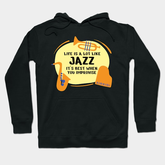 Life Is A Lot Like Jazz Its Best When You Improvise Hoodie by denkatinys